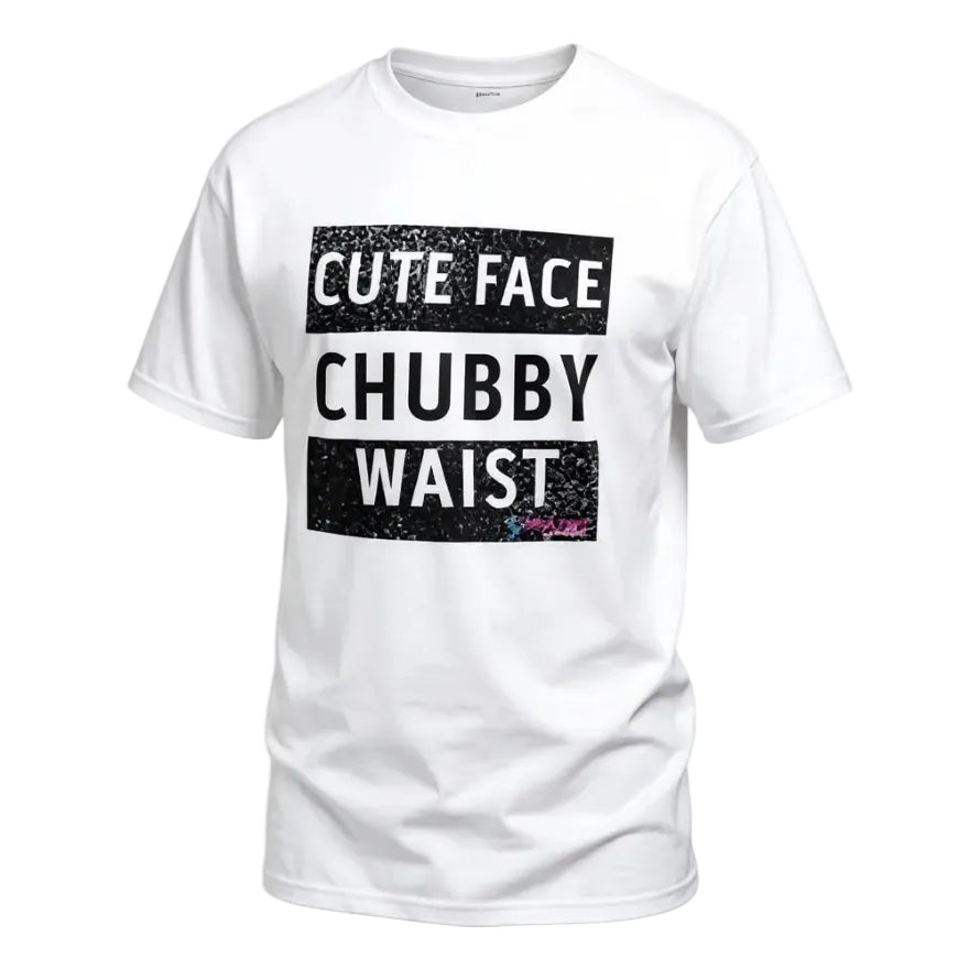 White t-shirt with text 'Cute Face Chubby Waist' on a white background
