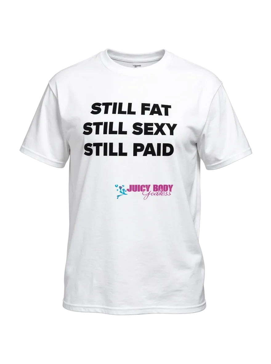 White t-shirt with text 'STILL FAT STILL SEXY STILL PAID' and logo on a white background