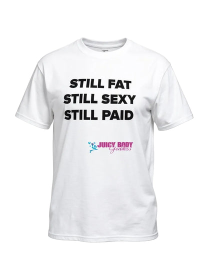 White t-shirt with text 'STILL FAT STILL SEXY STILL PAID' and logo on a white background